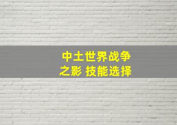 中土世界战争之影 技能选择